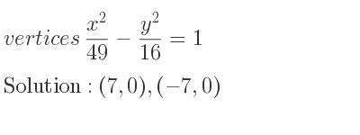The vertices (x^2)/(49)-(y^2)/(16)=1 is (7,0),(-7,0)
